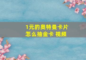 1元的奥特曼卡片怎么抽金卡 视频